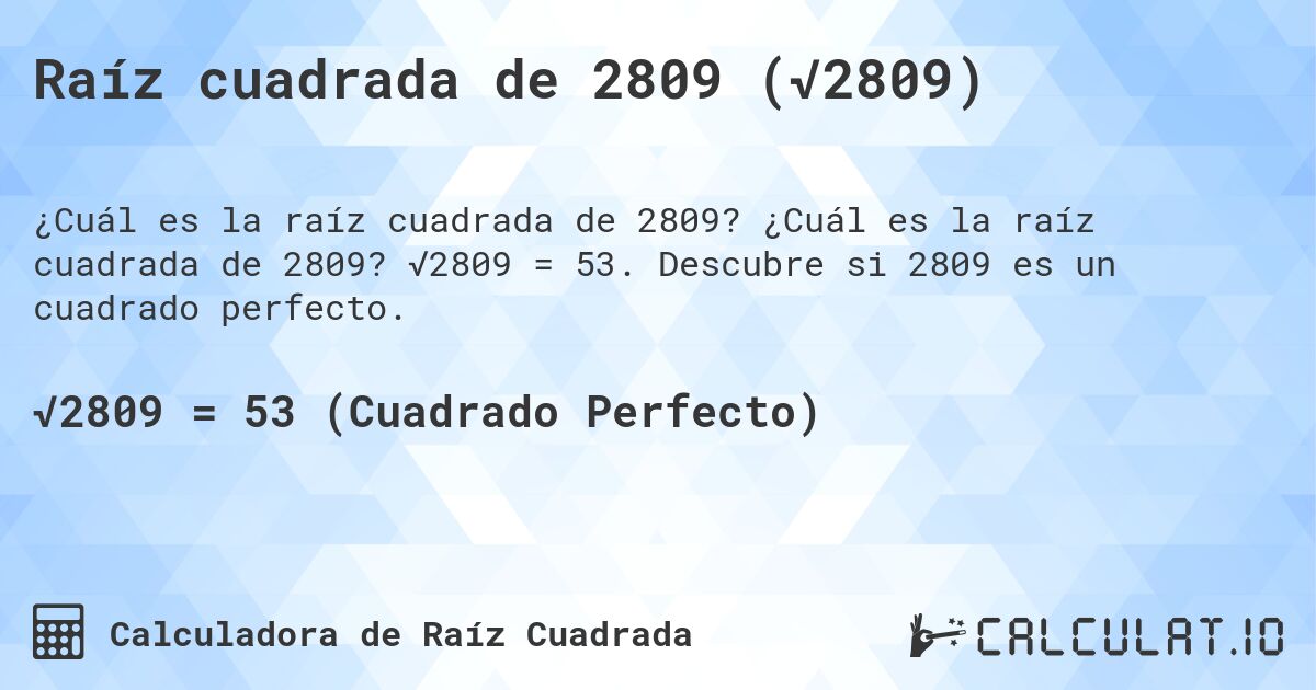 Raíz cuadrada de 2809 (√2809). ¿Cuál es la raíz cuadrada de 2809? √2809 = 53. Descubre si 2809 es un cuadrado perfecto.