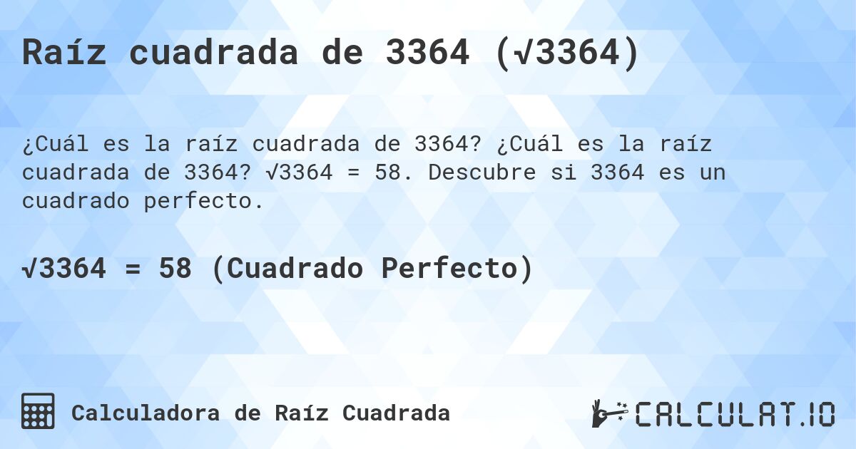 Raíz cuadrada de 3364 (√3364). ¿Cuál es la raíz cuadrada de 3364? √3364 = 58. Descubre si 3364 es un cuadrado perfecto.