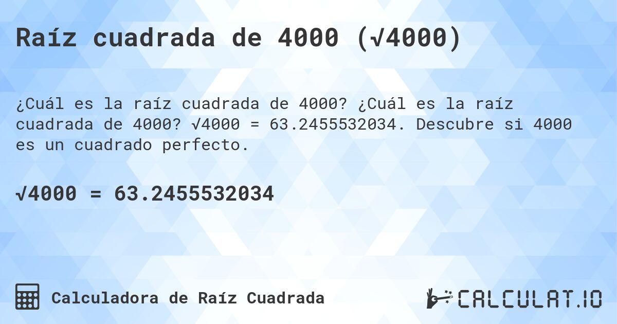 Raíz cuadrada de 4000 (√4000). ¿Cuál es la raíz cuadrada de 4000? √4000 = 63.2455532034. Descubre si 4000 es un cuadrado perfecto.