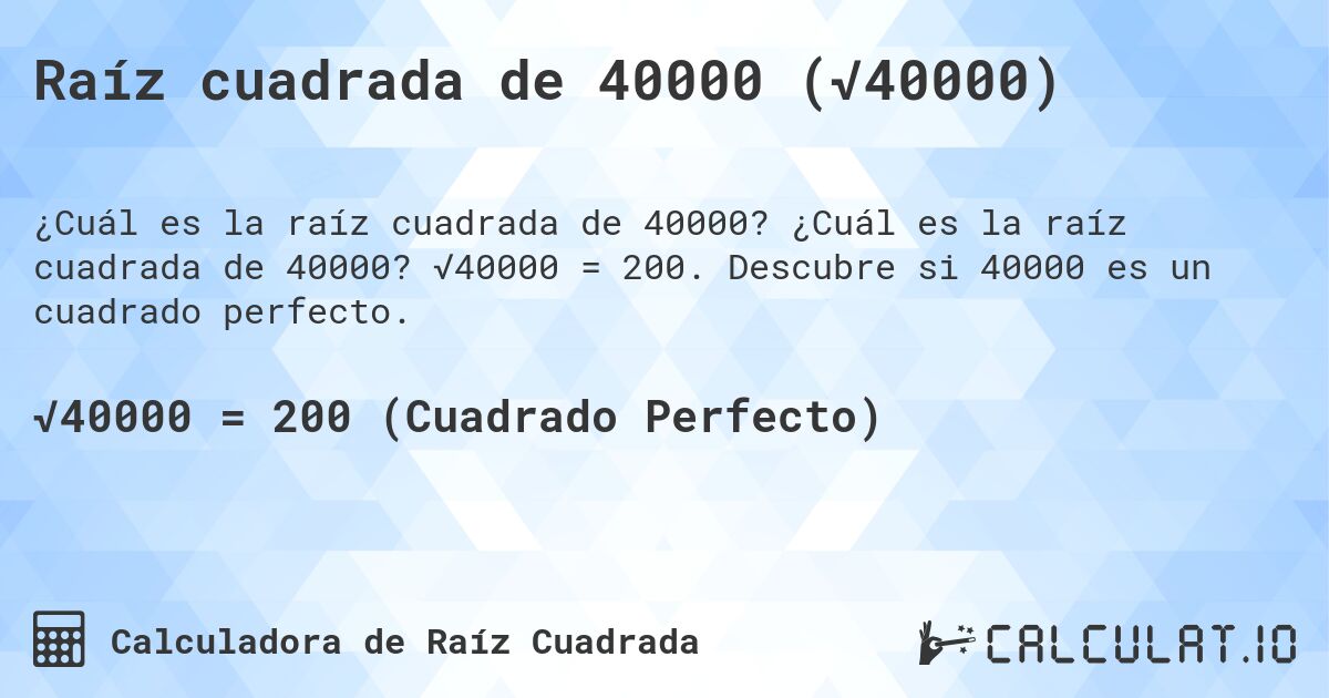 Raíz cuadrada de 40000 (√40000). ¿Cuál es la raíz cuadrada de 40000? √40000 = 200. Descubre si 40000 es un cuadrado perfecto.