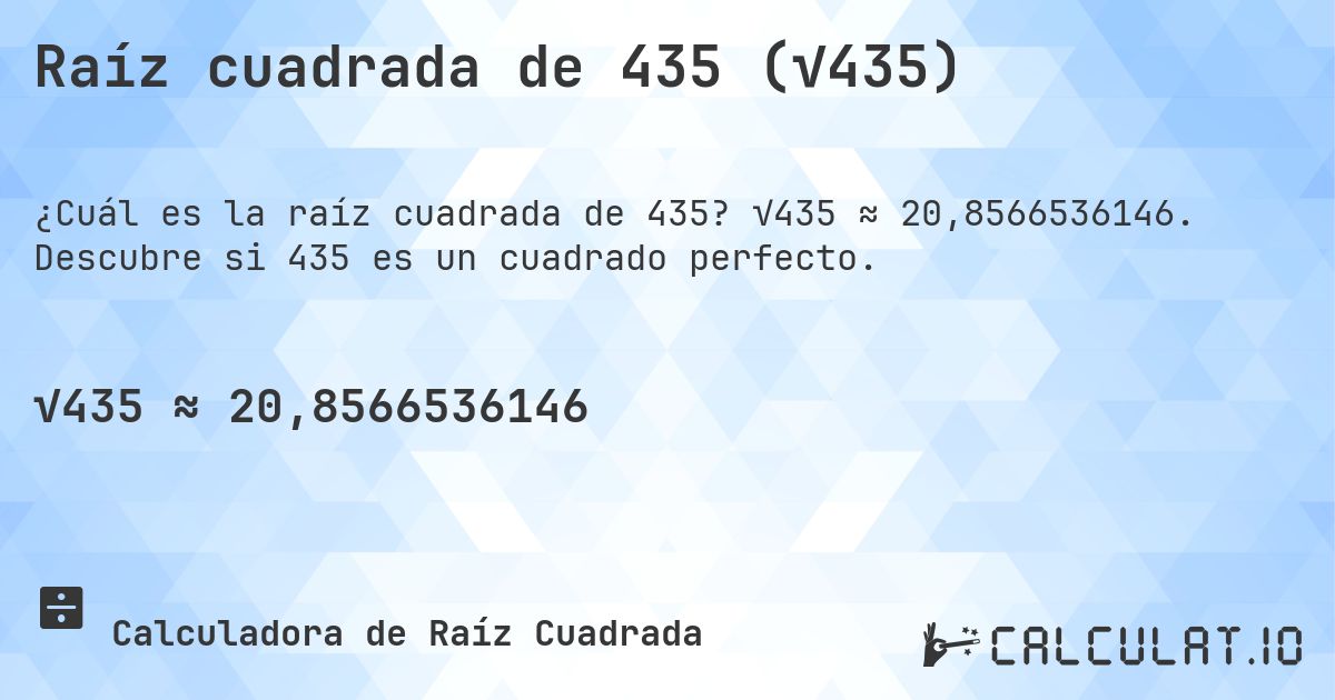 Raíz cuadrada de 435 (√435). √435 ≈ 20,8566536146. Descubre si 435 es un cuadrado perfecto.
