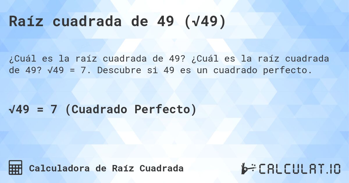 Raíz cuadrada de 49 (√49). ¿Cuál es la raíz cuadrada de 49? √49 = 7. Descubre si 49 es un cuadrado perfecto.
