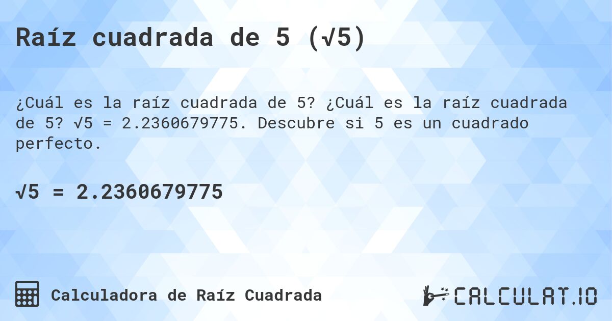 Raíz cuadrada de 5 (√5). ¿Cuál es la raíz cuadrada de 5? √5 = 2.2360679775. Descubre si 5 es un cuadrado perfecto.