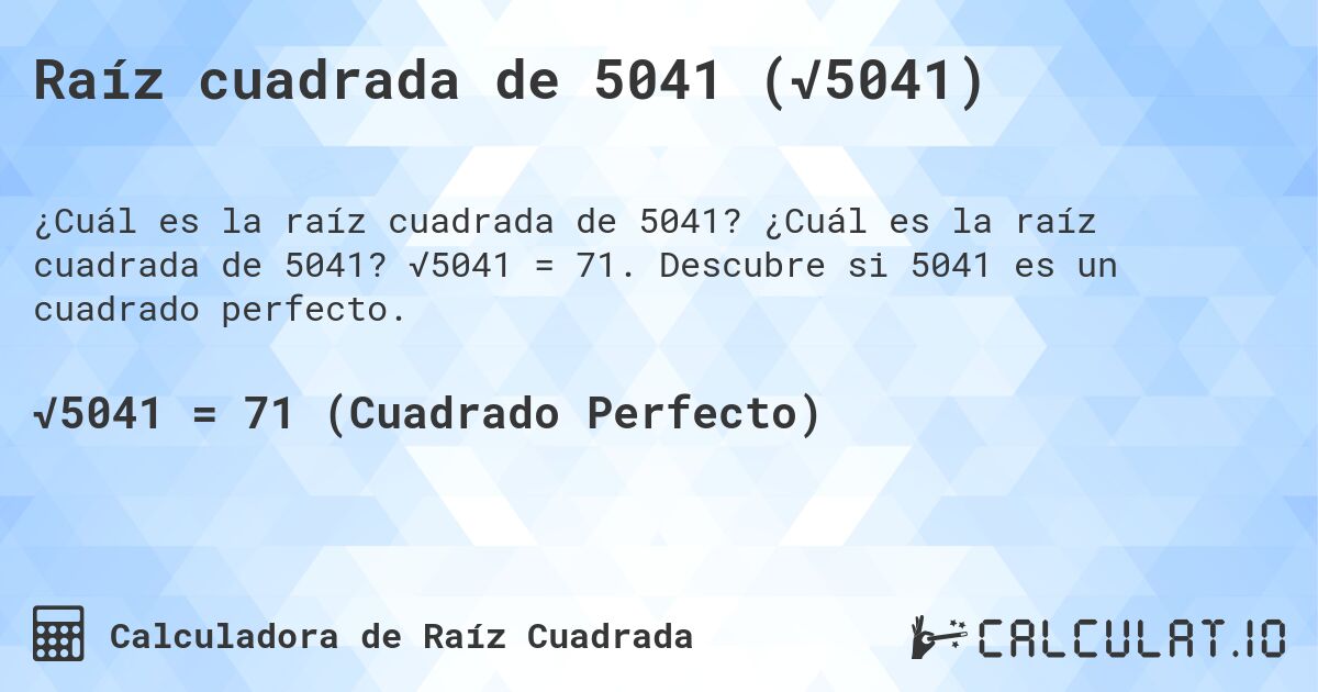 Raíz cuadrada de 5041 (√5041). ¿Cuál es la raíz cuadrada de 5041? √5041 = 71. Descubre si 5041 es un cuadrado perfecto.