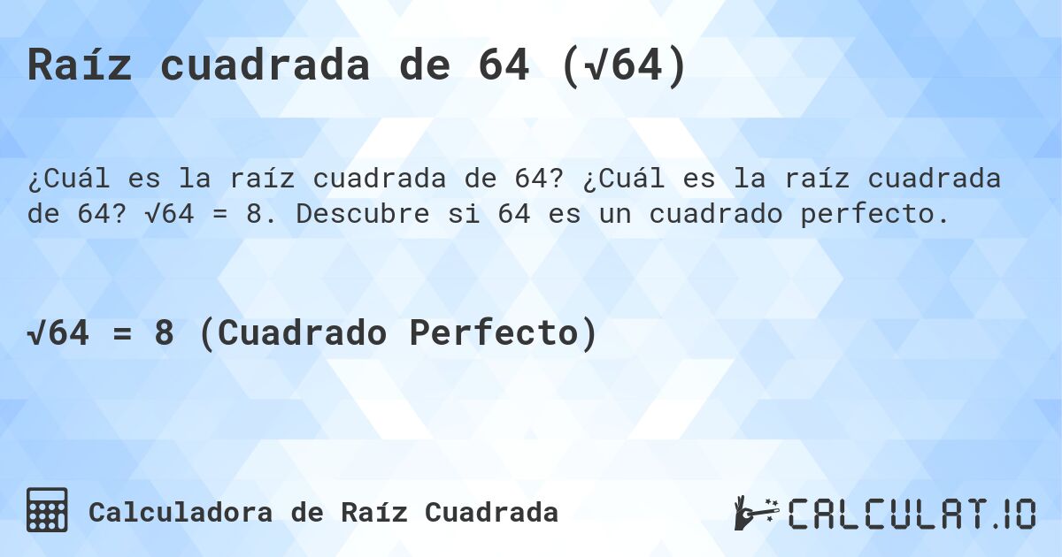 Raíz cuadrada de 64 (√64). ¿Cuál es la raíz cuadrada de 64? √64 = 8. Descubre si 64 es un cuadrado perfecto.