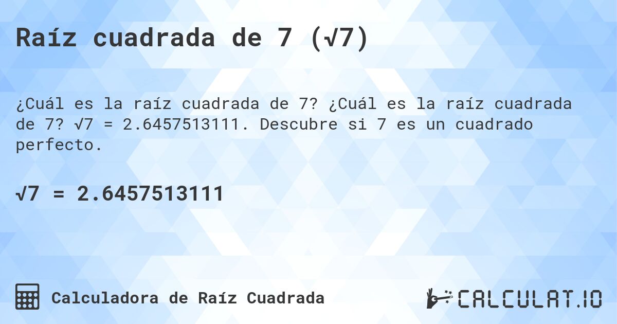 Raíz cuadrada de 7 (√7). ¿Cuál es la raíz cuadrada de 7? √7 = 2.6457513111. Descubre si 7 es un cuadrado perfecto.