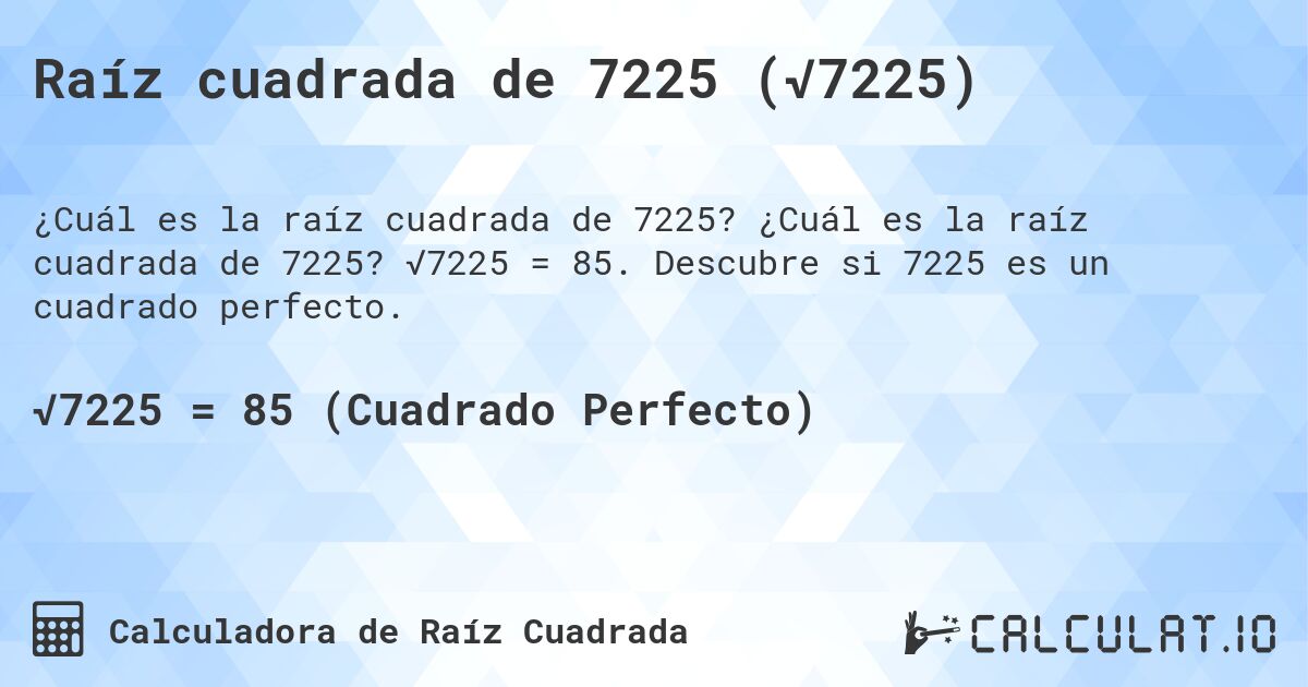 Raíz cuadrada de 7225 (√7225). ¿Cuál es la raíz cuadrada de 7225? √7225 = 85. Descubre si 7225 es un cuadrado perfecto.