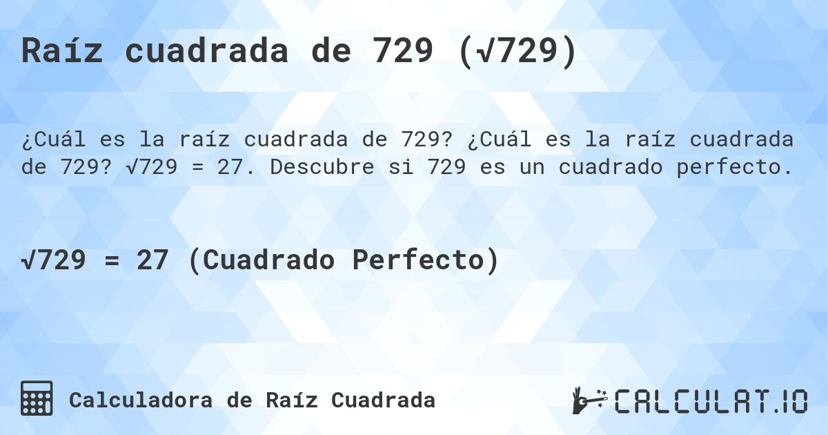 Raíz cuadrada de 729 (√729). ¿Cuál es la raíz cuadrada de 729? √729 = 27. Descubre si 729 es un cuadrado perfecto.