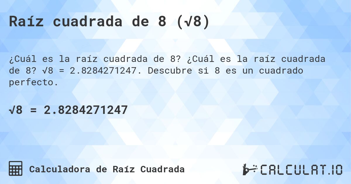 Raíz cuadrada de 8 (√8). ¿Cuál es la raíz cuadrada de 8? √8 = 2.8284271247. Descubre si 8 es un cuadrado perfecto.