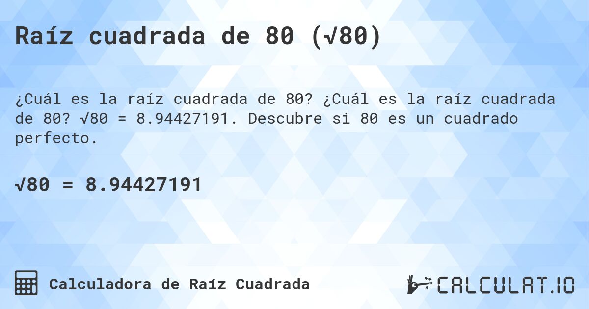 Raíz cuadrada de 80 (√80). ¿Cuál es la raíz cuadrada de 80? √80 = 8.94427191. Descubre si 80 es un cuadrado perfecto.