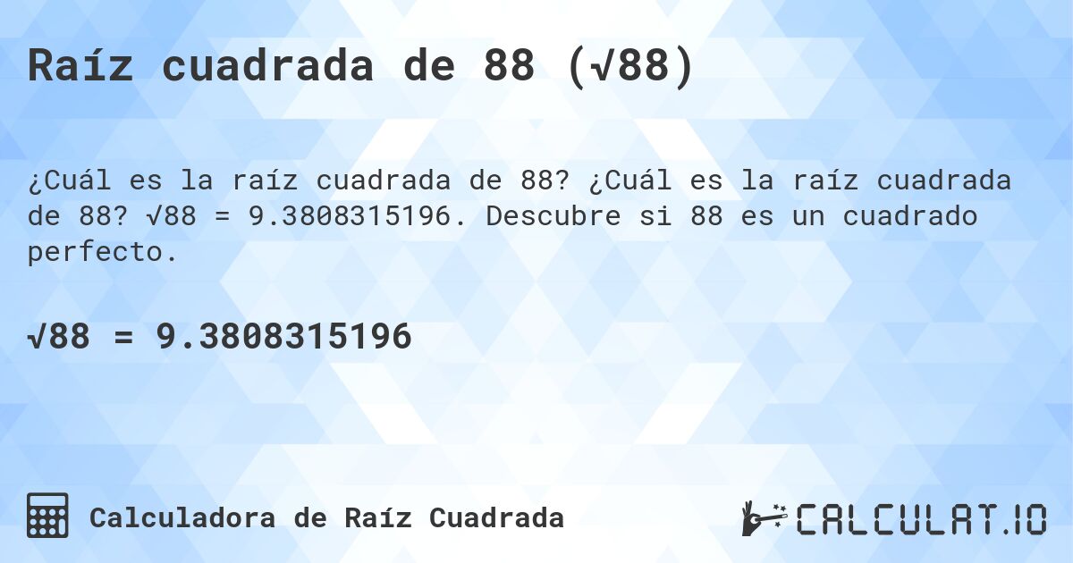 Raíz cuadrada de 88 (√88). ¿Cuál es la raíz cuadrada de 88? √88 = 9.3808315196. Descubre si 88 es un cuadrado perfecto.