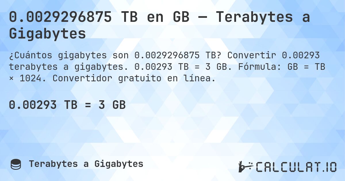 0.0029296875 TB en GB — Terabytes a Gigabytes. Convertir 0.00293 terabytes a gigabytes. 0.00293 TB = 3 GB. Fórmula: GB = TB × 1024. Convertidor gratuito en línea.