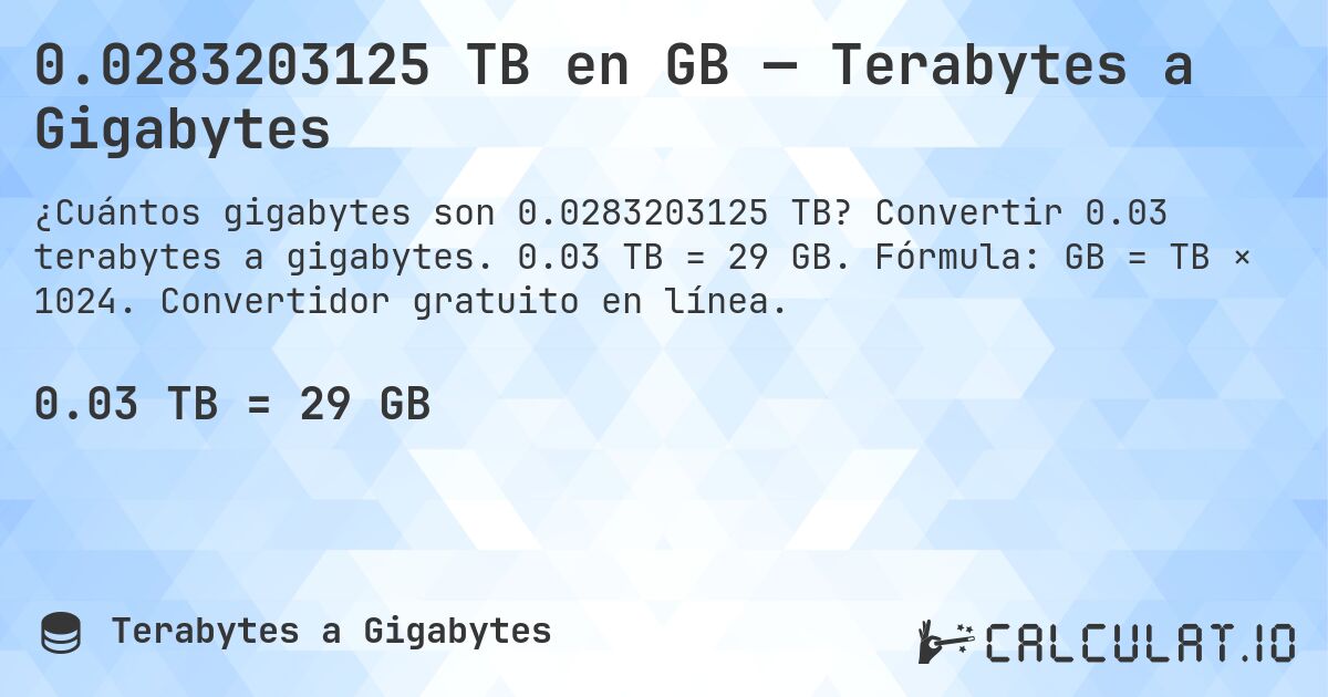 0.0283203125 TB en GB — Terabytes a Gigabytes. Convertir 0.03 terabytes a gigabytes. 0.03 TB = 29 GB. Fórmula: GB = TB × 1024. Convertidor gratuito en línea.