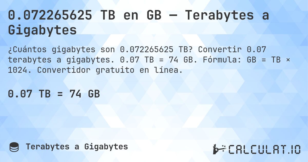 0.072265625 TB en GB — Terabytes a Gigabytes. Convertir 0.07 terabytes a gigabytes. 0.07 TB = 74 GB. Fórmula: GB = TB × 1024. Convertidor gratuito en línea.
