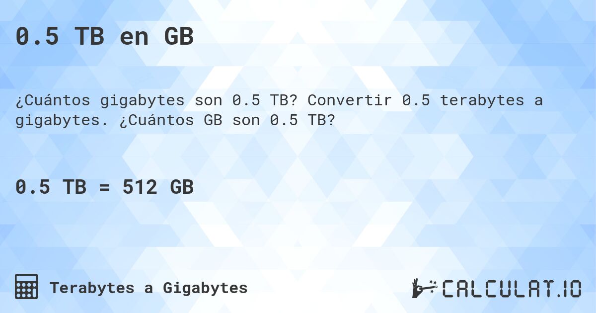 0.5 TB en GB. Convertir 0.5 terabytes a gigabytes. ¿Cuántos GB son 0.5 TB?