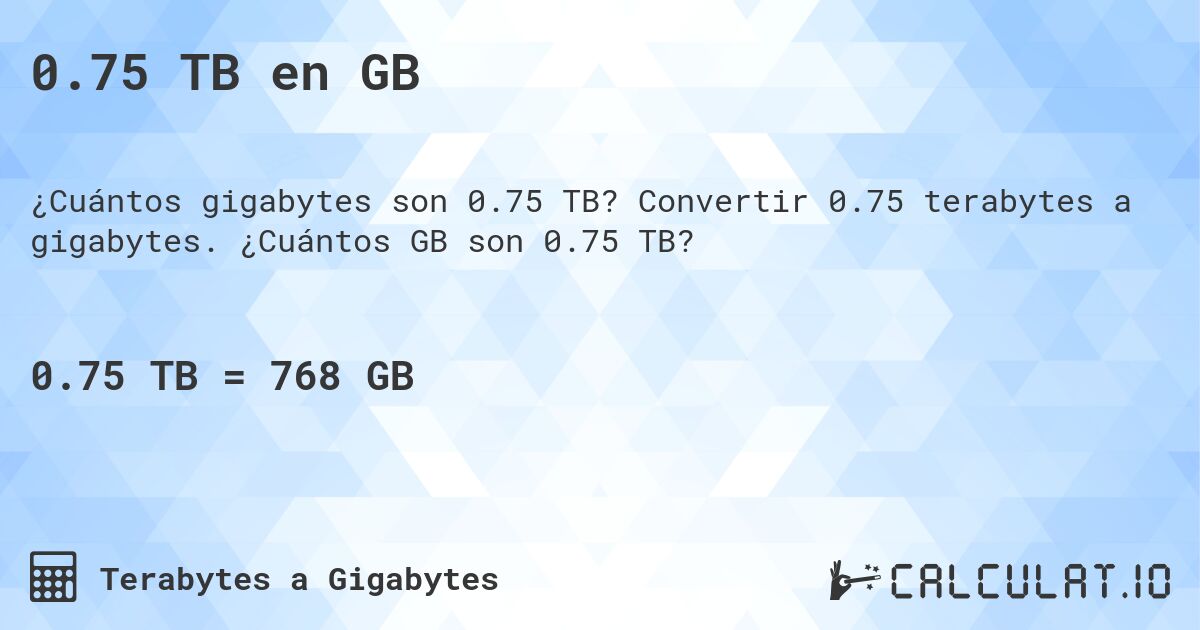 0.75 TB en GB. Convertir 0.75 terabytes a gigabytes. ¿Cuántos GB son 0.75 TB?