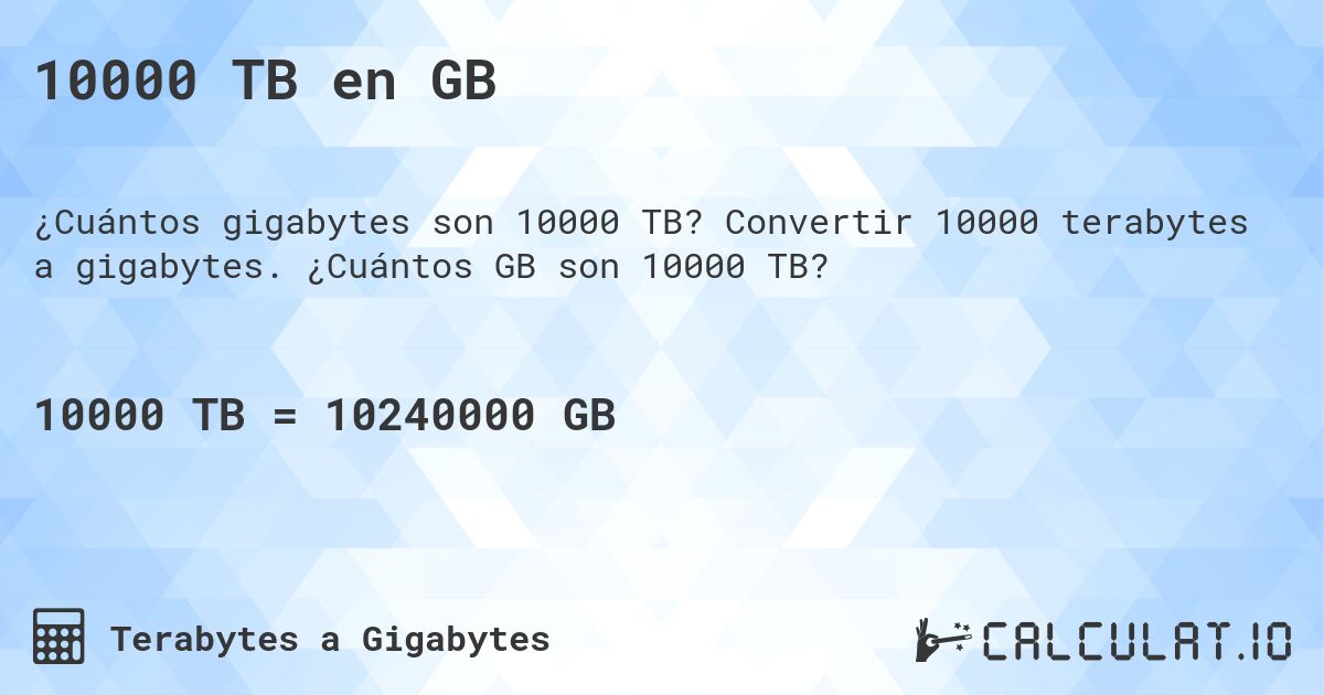 10000 TB en GB. Convertir 10000 terabytes a gigabytes. ¿Cuántos GB son 10000 TB?