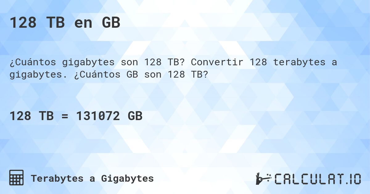 128 TB en GB. Convertir 128 terabytes a gigabytes. ¿Cuántos GB son 128 TB?