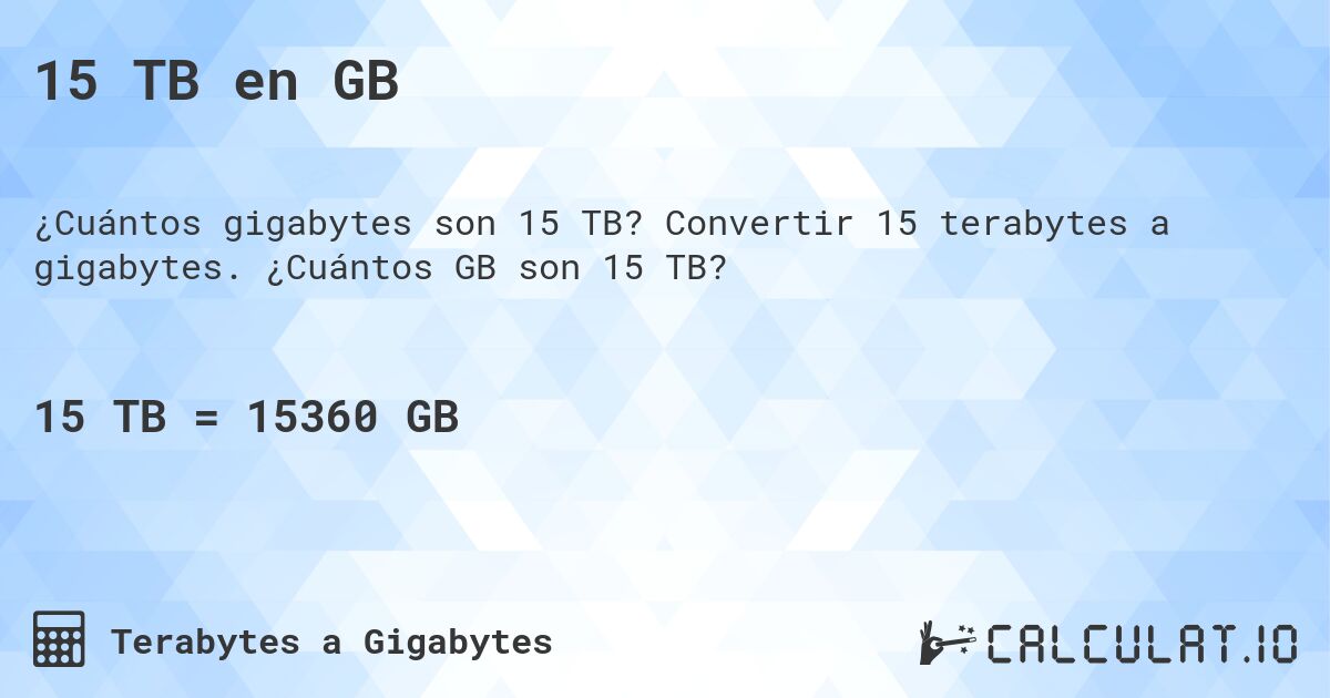 15 TB en GB. Convertir 15 terabytes a gigabytes. ¿Cuántos GB son 15 TB?