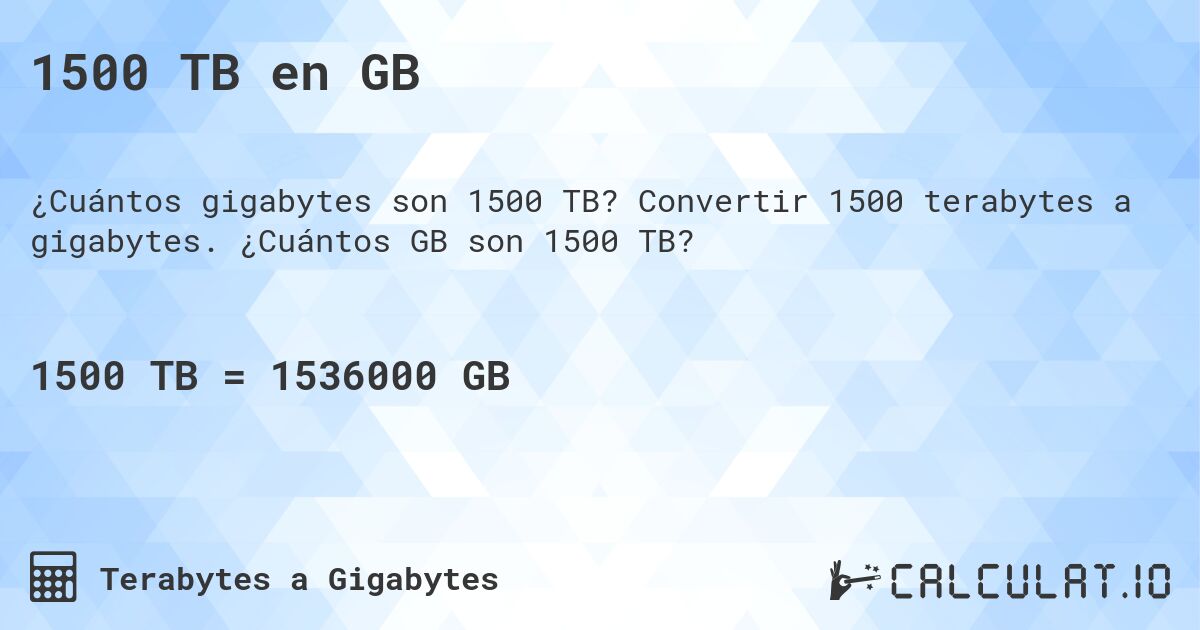 1500 TB en GB. Convertir 1500 terabytes a gigabytes. ¿Cuántos GB son 1500 TB?