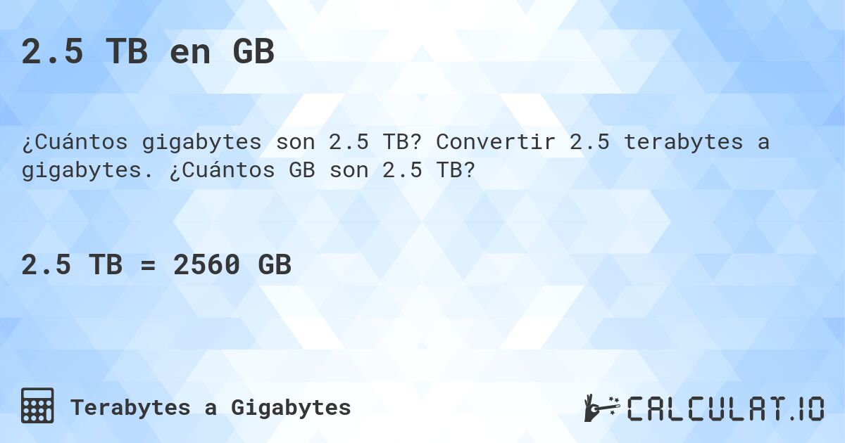2.5 TB en GB. Convertir 2.5 terabytes a gigabytes. ¿Cuántos GB son 2.5 TB?