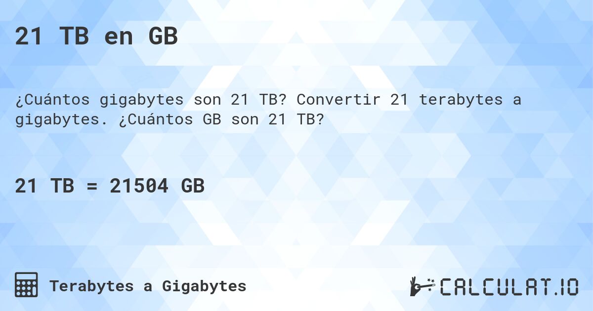 21 TB en GB. Convertir 21 terabytes a gigabytes. ¿Cuántos GB son 21 TB?