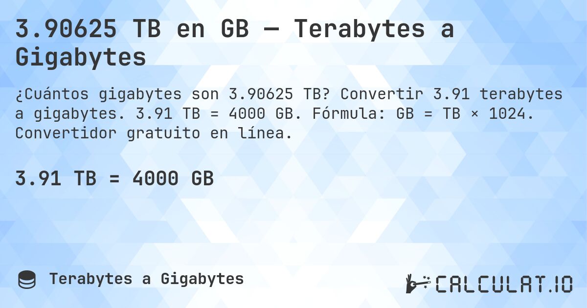 3.90625 TB en GB — Terabytes a Gigabytes. Convertir 3.91 terabytes a gigabytes. 3.91 TB = 4000 GB. Fórmula: GB = TB × 1024. Convertidor gratuito en línea.