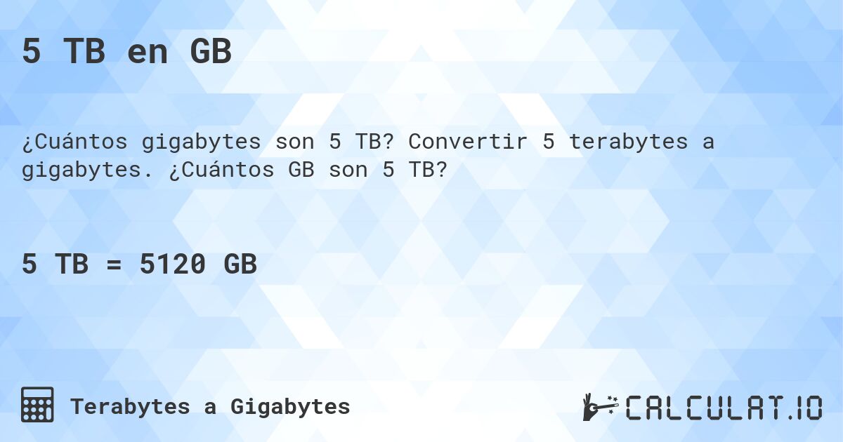 5 TB en GB. Convertir 5 terabytes a gigabytes. ¿Cuántos GB son 5 TB?