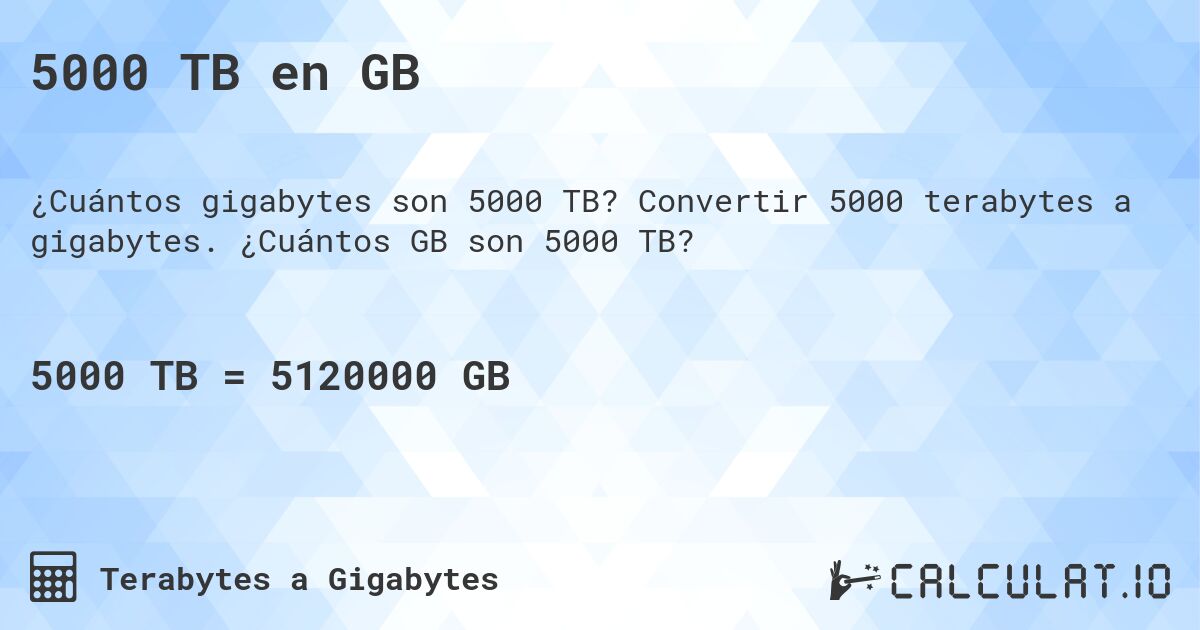 5000 TB en GB. Convertir 5000 terabytes a gigabytes. ¿Cuántos GB son 5000 TB?