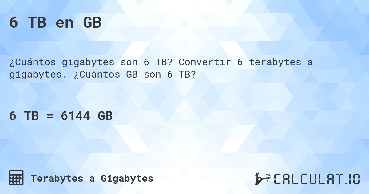 6 TB en GB. Convertir 6 terabytes a gigabytes. ¿Cuántos GB son 6 TB?