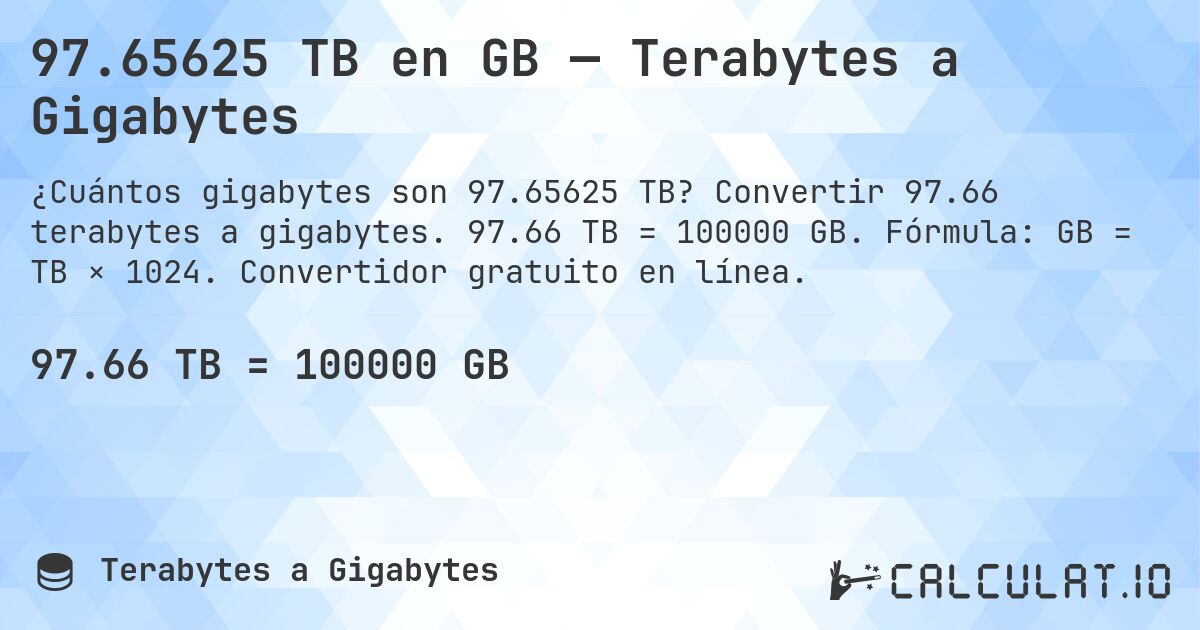 97.65625 TB en GB — Terabytes a Gigabytes. Convertir 97.66 terabytes a gigabytes. 97.66 TB = 100000 GB. Fórmula: GB = TB × 1024. Convertidor gratuito en línea.