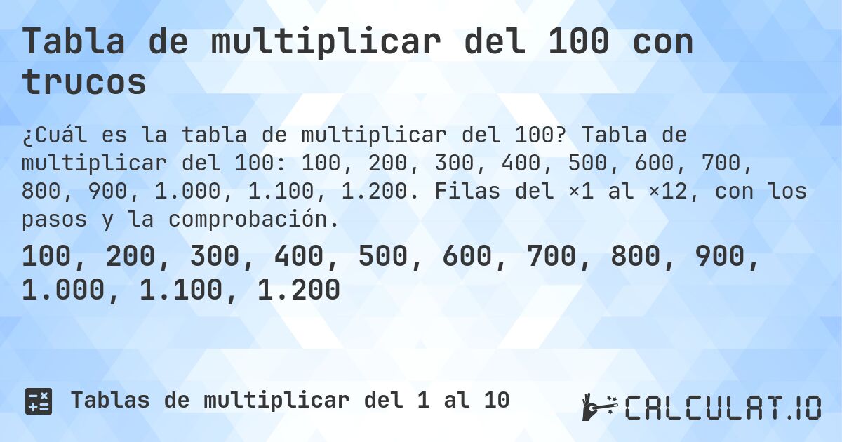 Tabla de multiplicar del 100 con trucos. Tabla de multiplicar del 100: 100, 200, 300, 400, 500, 600, 700, 800, 900, 1.000, 1.100, 1.200. Filas del ×1 al ×12, con los pasos y la comprobación.