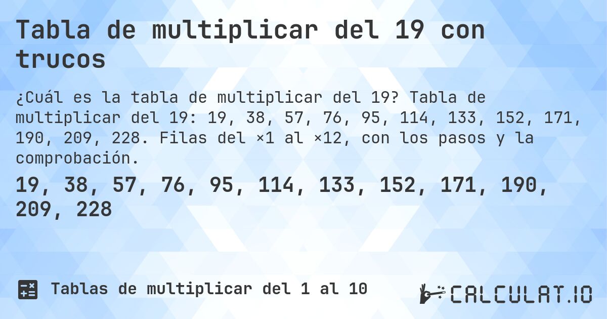 Tabla de multiplicar del 19 con trucos. Tabla de multiplicar del 19: 19, 38, 57, 76, 95, 114, 133, 152, 171, 190, 209, 228. Filas del ×1 al ×12, con los pasos y la comprobación.