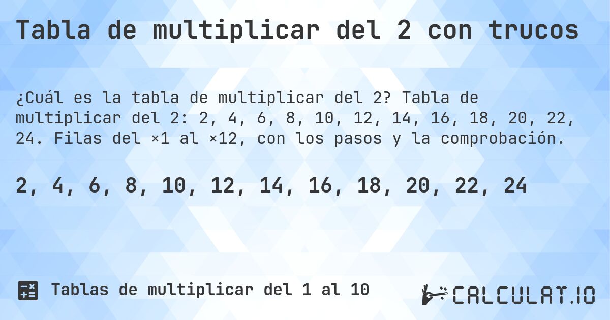 Tabla de multiplicar del 2 con trucos. Tabla de multiplicar del 2: 2, 4, 6, 8, 10, 12, 14, 16, 18, 20, 22, 24. Filas del ×1 al ×12, con los pasos y la comprobación.