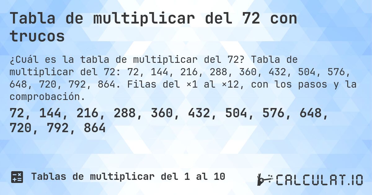 Tabla de multiplicar del 72 con trucos. Tabla de multiplicar del 72: 72, 144, 216, 288, 360, 432, 504, 576, 648, 720, 792, 864. Filas del ×1 al ×12, con los pasos y la comprobación.