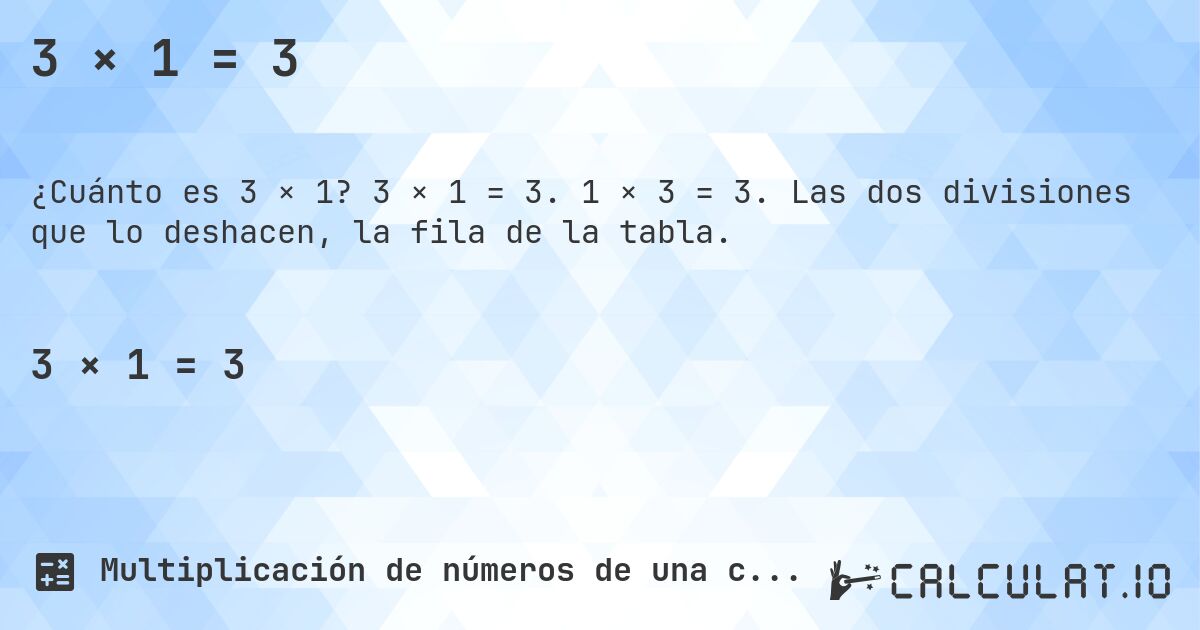 3 × 1 = 3. 3 × 1 = 3. 1 × 3 = 3. Las dos divisiones que lo deshacen, la fila de la tabla.