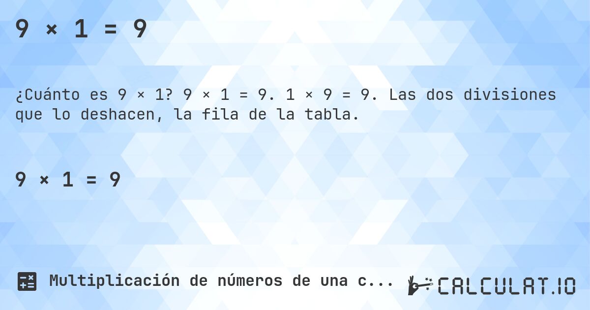 9 × 1 = 9. 9 × 1 = 9. 1 × 9 = 9. Las dos divisiones que lo deshacen, la fila de la tabla.