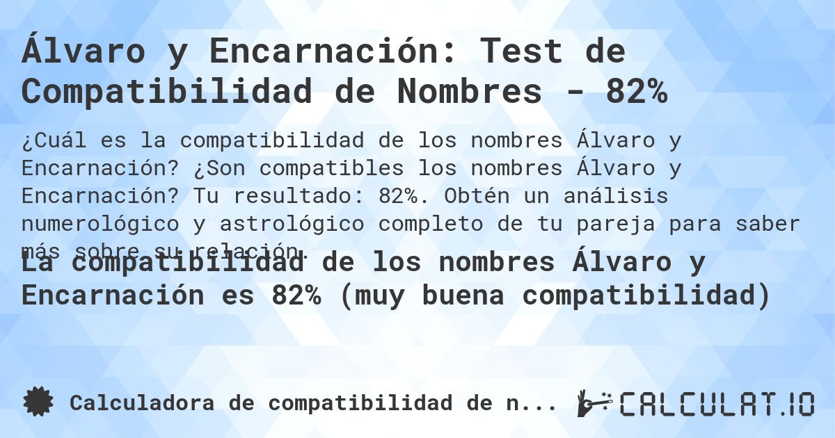 Álvaro y Encarnación: Test de Compatibilidad de Nombres - 82%. ¿Son compatibles los nombres Álvaro y Encarnación? Tu resultado: 82%. Obtén un análisis numerológico y astrológico completo de tu pareja para saber más sobre su relación.