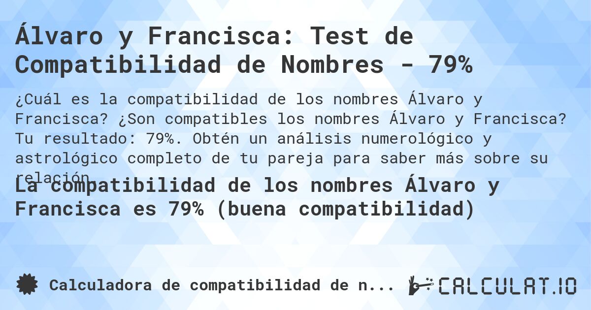 Álvaro y Francisca: Test de Compatibilidad de Nombres - 79%. ¿Son compatibles los nombres Álvaro y Francisca? Tu resultado: 79%. Obtén un análisis numerológico y astrológico completo de tu pareja para saber más sobre su relación.