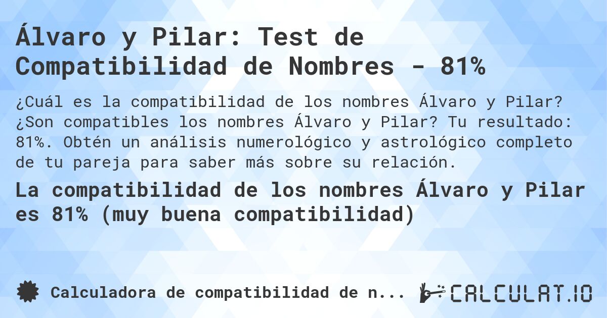 Álvaro y Pilar: Test de Compatibilidad de Nombres - 81%. ¿Son compatibles los nombres Álvaro y Pilar? Tu resultado: 81%. Obtén un análisis numerológico y astrológico completo de tu pareja para saber más sobre su relación.
