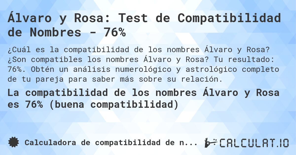 Álvaro y Rosa: Test de Compatibilidad de Nombres - 76%. ¿Son compatibles los nombres Álvaro y Rosa? Tu resultado: 76%. Obtén un análisis numerológico y astrológico completo de tu pareja para saber más sobre su relación.