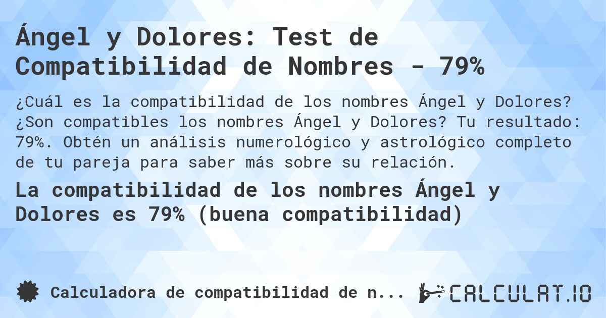 Ángel y Dolores: Test de Compatibilidad de Nombres - 79%. ¿Son compatibles los nombres Ángel y Dolores? Tu resultado: 79%. Obtén un análisis numerológico y astrológico completo de tu pareja para saber más sobre su relación.