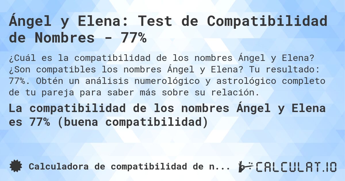 Ángel y Elena: Test de Compatibilidad de Nombres - 77%. ¿Son compatibles los nombres Ángel y Elena? Tu resultado: 77%. Obtén un análisis numerológico y astrológico completo de tu pareja para saber más sobre su relación.