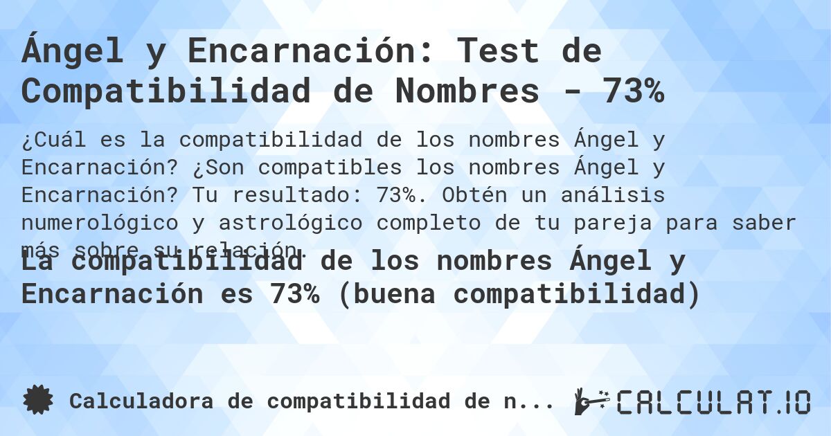 Ángel y Encarnación: Test de Compatibilidad de Nombres - 73%. ¿Son compatibles los nombres Ángel y Encarnación? Tu resultado: 73%. Obtén un análisis numerológico y astrológico completo de tu pareja para saber más sobre su relación.