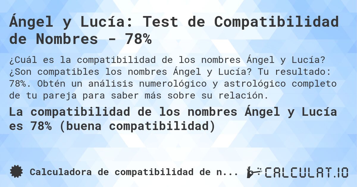 Ángel y Lucía: Test de Compatibilidad de Nombres - 78%. ¿Son compatibles los nombres Ángel y Lucía? Tu resultado: 78%. Obtén un análisis numerológico y astrológico completo de tu pareja para saber más sobre su relación.