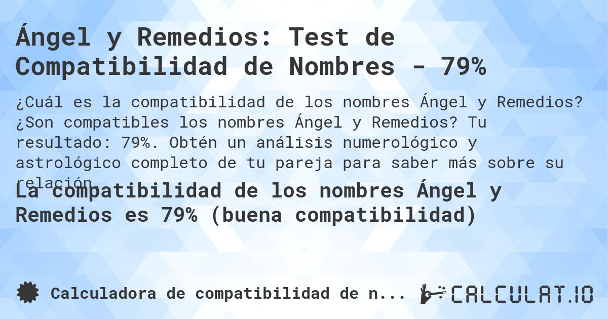 Ángel y Remedios: Test de Compatibilidad de Nombres - 79%. ¿Son compatibles los nombres Ángel y Remedios? Tu resultado: 79%. Obtén un análisis numerológico y astrológico completo de tu pareja para saber más sobre su relación.
