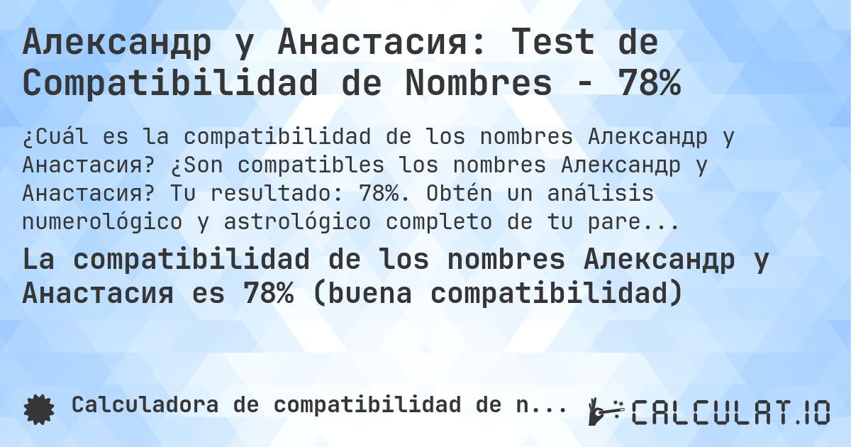 Александр y Анастасия: Test de Compatibilidad de Nombres - 78%. ¿Son compatibles los nombres Александр y Анастасия? Tu resultado: 78%. Obtén un análisis numerológico y astrológico completo de tu pareja para saber más sobre su relación.