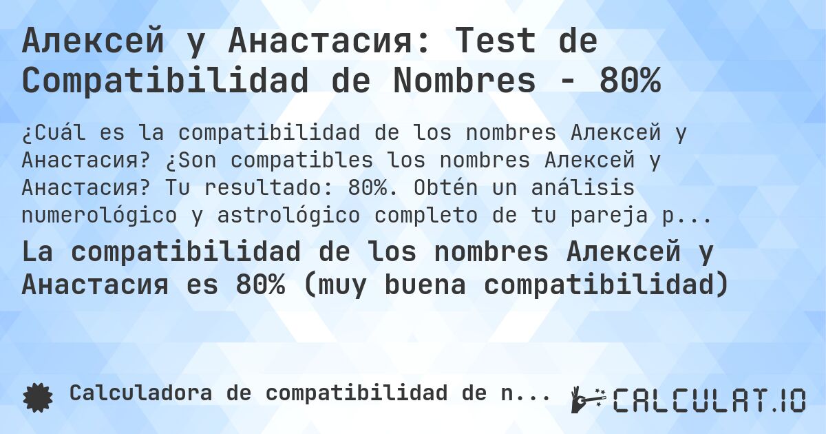 Алексей y Анастасия: Test de Compatibilidad de Nombres - 80%. ¿Son compatibles los nombres Алексей y Анастасия? Tu resultado: 80%. Obtén un análisis numerológico y astrológico completo de tu pareja para saber más sobre su relación.