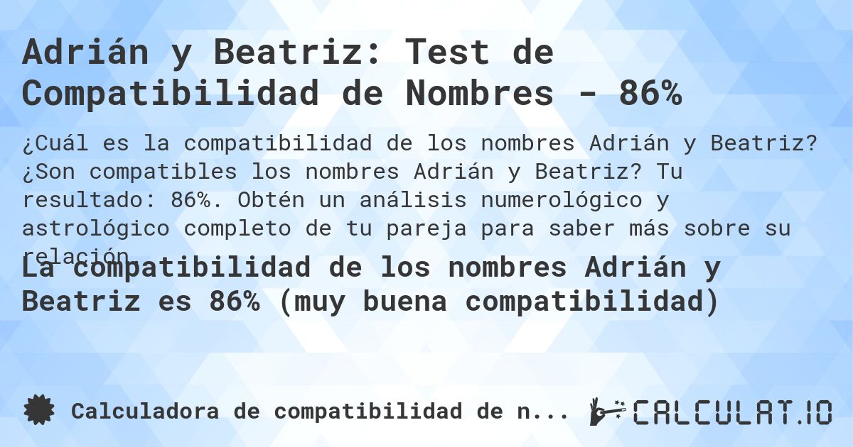 Adrián y Beatriz: Test de Compatibilidad de Nombres - 86%. ¿Son compatibles los nombres Adrián y Beatriz? Tu resultado: 86%. Obtén un análisis numerológico y astrológico completo de tu pareja para saber más sobre su relación.