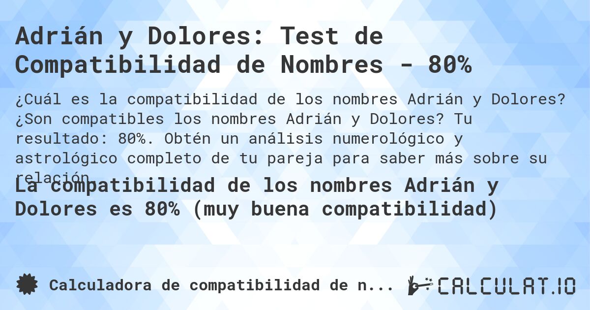 Adrián y Dolores: Test de Compatibilidad de Nombres - 80%. ¿Son compatibles los nombres Adrián y Dolores? Tu resultado: 80%. Obtén un análisis numerológico y astrológico completo de tu pareja para saber más sobre su relación.